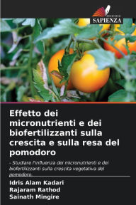 Title: Effetto dei micronutrienti e dei biofertilizzanti sulla crescita e sulla resa del pomodoro, Author: Idris Alam Kadari