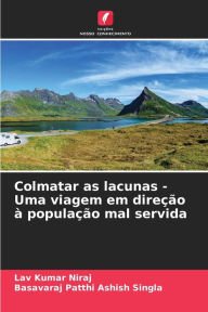 Title: Colmatar as lacunas - Uma viagem em direï¿½ï¿½o ï¿½ populaï¿½ï¿½o mal servida, Author: Lav Kumar Niraj