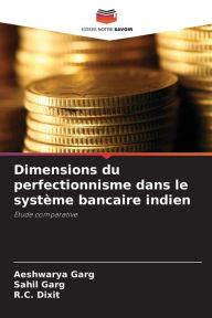 Title: Dimensions du perfectionnisme dans le systï¿½me bancaire indien, Author: Aeshwarya Garg