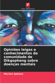 Title: Opiniï¿½es leigas e conhecimentos da comunidade de Dikgopheng sobre doenï¿½as mentais, Author: Marota Aphane