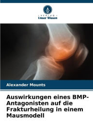 Title: Auswirkungen eines BMP-Antagonisten auf die Frakturheilung in einem Mausmodell, Author: Alexander Mounts