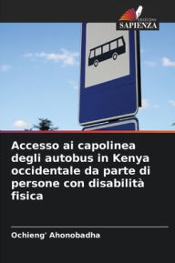 Title: Accesso ai capolinea degli autobus in Kenya occidentale da parte di persone con disabilitï¿½ fisica, Author: Ochieng' Ahonobadha