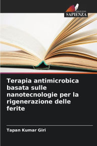 Title: Terapia antimicrobica basata sulle nanotecnologie per la rigenerazione delle ferite, Author: Tapan Kumar Giri
