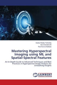 Title: Mastering Hyperspectral Imaging using ML and Spatial-Spectral Features, Author: Subba Reddy Tatireddy