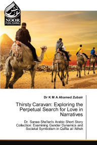 Title: Thirsty Caravan: Exploring the Perpetual Search for Love in Narratives, Author: K M a Ahamed Zubair