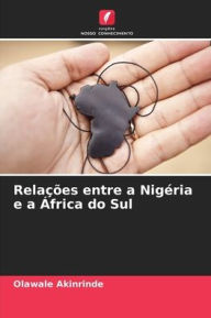 Title: Relaï¿½ï¿½es entre a Nigï¿½ria e a ï¿½frica do Sul, Author: Olawale Akinrinde