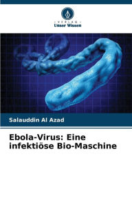 Title: Ebola-Virus: Eine infektiï¿½se Bio-Maschine, Author: Salauddin Al Azad