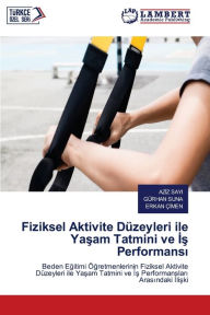 Title: Fiziksel Aktivite Dï¿½zeyleri ile Yaşam Tatmini ve İş Performansı, Author: Azİz Sayi
