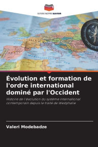 Title: ï¿½volution et formation de l'ordre international dominï¿½ par l'Occident, Author: Valeri Modebadze