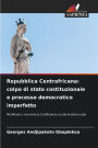 Repubblica Centrafricana: colpo di stato costituzionale e processo democratico imperfetto