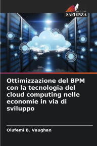 Title: Ottimizzazione del BPM con la tecnologia del cloud computing nelle economie in via di sviluppo, Author: Olufemi B Vaughan