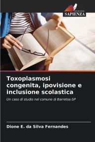 Title: Toxoplasmosi congenita, ipovisione e inclusione scolastica, Author: Dione E Da Silva Fernandes