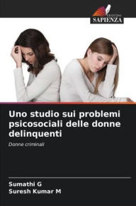 Title: Uno studio sui problemi psicosociali delle donne delinquenti, Author: Sumathi G
