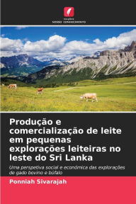 Title: Produï¿½ï¿½o e comercializaï¿½ï¿½o de leite em pequenas exploraï¿½ï¿½es leiteiras no leste do Sri Lanka, Author: Ponniah Sivarajah