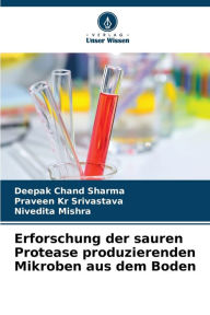 Title: Erforschung der sauren Protease produzierenden Mikroben aus dem Boden, Author: Deepak Chand Sharma
