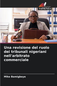 Title: Una revisione del ruolo dei tribunali nigeriani nell'arbitrato commerciale, Author: Mike Bamigboye