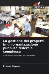 Title: La gestione dei progetti in un'organizzazione pubblica federale complessa, Author: Ernane Novaes