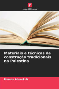 Title: Materiais e tï¿½cnicas de construï¿½ï¿½o tradicionais na Palestina, Author: Mumen Abuarkub