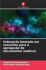 Title: Indexaï¿½ï¿½o baseada em conceitos para a agregaï¿½ï¿½o de documentos mï¿½dicos, Author: Logeswari Shanmugam
