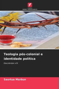 Title: Teologia pï¿½s-colonial e identidade polï¿½tica, Author: Saortua Marbun