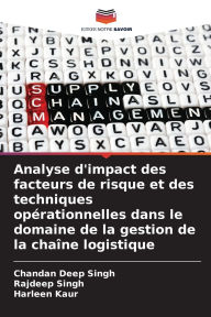 Title: Analyse d'impact des facteurs de risque et des techniques opï¿½rationnelles dans le domaine de la gestion de la chaï¿½ne logistique, Author: Chandan Deep Singh