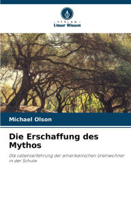 Title: Die Erschaffung des Mythos, Author: Michael Olson