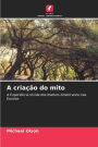 A criaï¿½ï¿½o do mito
