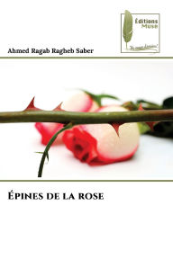 Title: ï¿½pines de la rose, Author: Ahmed Ragab Ragheb Saber