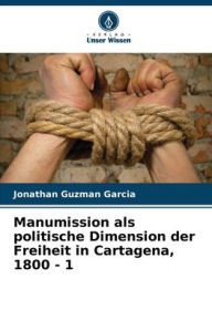 Title: Manumission als politische Dimension der Freiheit in Cartagena, 1800 - 1, Author: Jonathan Guzman Garcia