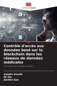 Title: Contrï¿½le d'accï¿½s aux donnï¿½es basï¿½ sur la blockchain dans les rï¿½seaux de donnï¿½es mï¿½dicales, Author: Sandro Amofa