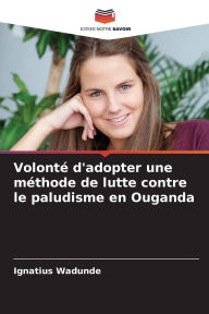 Title: Volontï¿½ d'adopter une mï¿½thode de lutte contre le paludisme en Ouganda, Author: Ignatius Wadunde