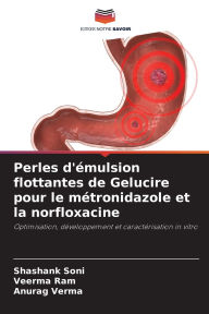 Title: Perles d'ï¿½mulsion flottantes de Gelucire pour le mï¿½tronidazole et la norfloxacine, Author: Shashank Soni