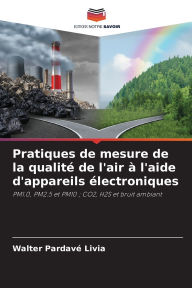Title: Pratiques de mesure de la qualitï¿½ de l'air ï¿½ l'aide d'appareils ï¿½lectroniques, Author: Walter Pardavï Livia