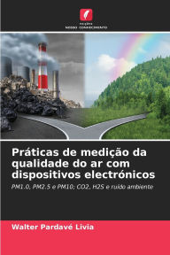 Title: Prï¿½ticas de mediï¿½ï¿½o da qualidade do ar com dispositivos electrï¿½nicos, Author: Walter Pardavï Livia