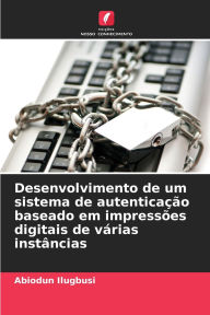 Title: Desenvolvimento de um sistema de autenticaï¿½ï¿½o baseado em impressï¿½es digitais de vï¿½rias instï¿½ncias, Author: Abiodun Ilugbusi