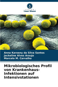 Title: Mikrobiologisches Profil von Krankenhaus-Infektionen auf Intensivstationen, Author: Anna Karoeny Da Silva Santos