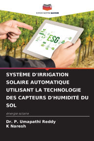 Title: Systï¿½me d'Irrigation Solaire Automatique Utilisant La Technologie Des Capteurs d'Humiditï¿½ Du Sol, Author: P Umapathi Reddy