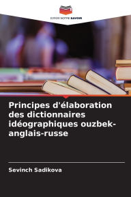 Title: Principes d'ï¿½laboration des dictionnaires idï¿½ographiques ouzbek-anglais-russe, Author: Sevinch Sadikova