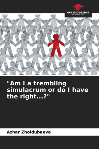 Am I a trembling simulacrum or do I have the right...?