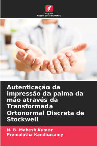 Title: Autenticaï¿½ï¿½o da impressï¿½o da palma da mï¿½o atravï¿½s da Transformada Ortonormal Discreta de Stockwell, Author: N B Mahesh Kumar