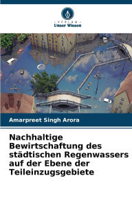 Title: Nachhaltige Bewirtschaftung des stï¿½dtischen Regenwassers auf der Ebene der Teileinzugsgebiete, Author: Amarpreet Singh Arora