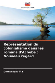 Title: Reprï¿½sentation du colonialisme dans les romans d'Achebe: Nouveau regard, Author: Guruprasad S Y