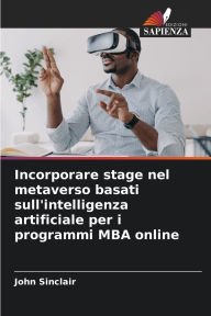 Title: Incorporare stage nel metaverso basati sull'intelligenza artificiale per i programmi MBA online, Author: John Sinclair
