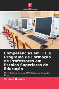 Title: Competï¿½ncias em TIC e Programa de Formaï¿½ï¿½o de Professores em Escolas Superiores de Educaï¿½ï¿½o, Author: Samuel Ikemba