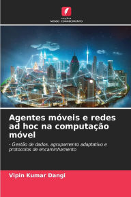 Title: Agentes mï¿½veis e redes ad hoc na computaï¿½ï¿½o mï¿½vel, Author: Vipin Kumar Dangi