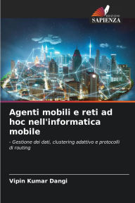 Title: Agenti mobili e reti ad hoc nell'informatica mobile, Author: Vipin Kumar Dangi