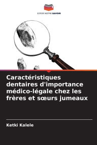 Title: Caractï¿½ristiques dentaires d'importance mï¿½dico-lï¿½gale chez les frï¿½res et soeurs jumeaux, Author: Ketki Kalele