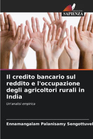 Title: Il credito bancario sul reddito e l'occupazione degli agricoltori rurali in India, Author: Ennamangalam Palanisamy Sengottuvel