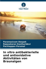 Title: In vitro antibakterielle und antioxidative Aktivitï¿½ten von Braunalgen, Author: Paramasivam Deepak