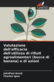 Title: Valutazione dell'efficacia dell'utilizzo di rifiuti agroalimentari (bucce di banana) e di azioni, Author: Johnpaul Azorji